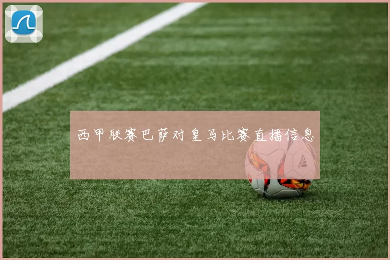 西甲联赛巴萨对皇马比赛直播信息