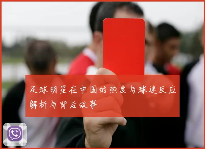 足球明星在中国的热度与球迷反应解析与背后故事