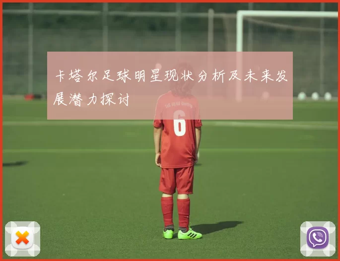 卡塔尔足球明星现状分析及未来发展潜力探讨
