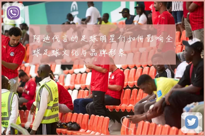 阿迪代言的足球明星们如何影响全球足球文化与品牌形象
