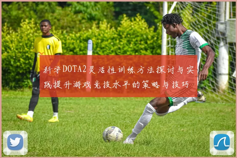 科学DOTA2灵活性训练方法探讨与实践提升游戏竞技水平的策略与技巧