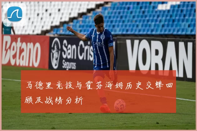 马德里竞技与霍芬海姆历史交锋回顾及战绩分析